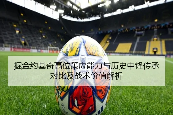掘金约基奇高位策应能力与历史中锋传承对比及战术价值解析