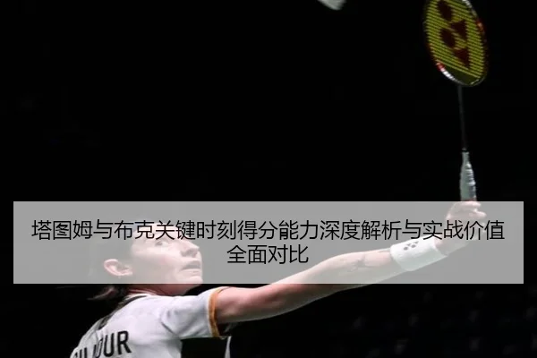 塔图姆与布克关键时刻得分能力深度解析与实战价值全面对比