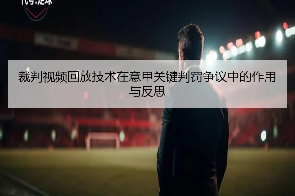 裁判视频回放技术在意甲关键判罚争议中的作用与反思